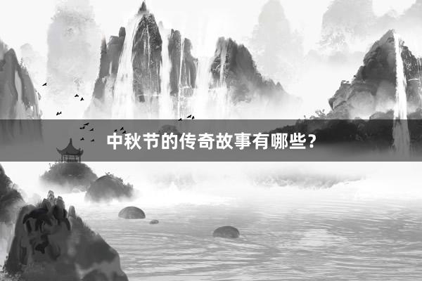 中秋节的传奇故事有哪些？